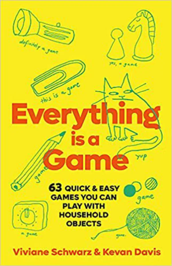 Everything is a Game: 97 Quick & Easy Games You Can Play with Household Objects