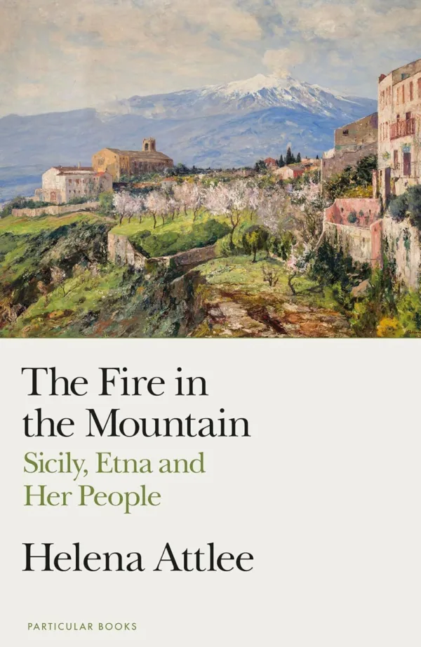 The Fire in the Mountain: Sicily, Etna and Her People