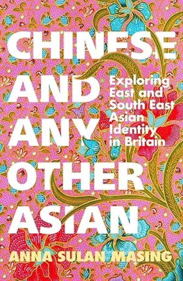 Chinese and Any Other Asian: Exploring East and South East Asian Identity in Britain