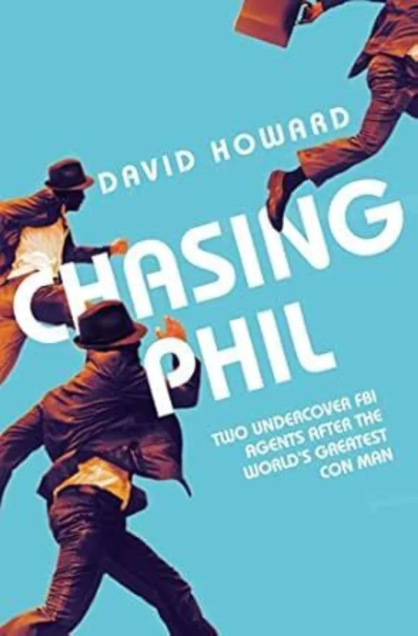 Chasing Phil: The Adventures of Two Undercover FBI Agents with the World’s Most Charming Con Man